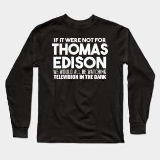 If It Were Not For Thomas Edison Long Sleeve T-Shirt